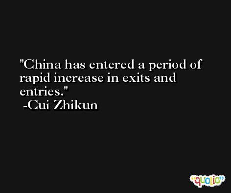 China has entered a period of rapid increase in exits and entries. -Cui Zhikun