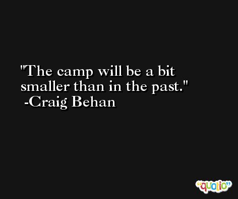 The camp will be a bit smaller than in the past. -Craig Behan