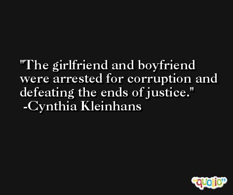 The girlfriend and boyfriend were arrested for corruption and defeating the ends of justice. -Cynthia Kleinhans