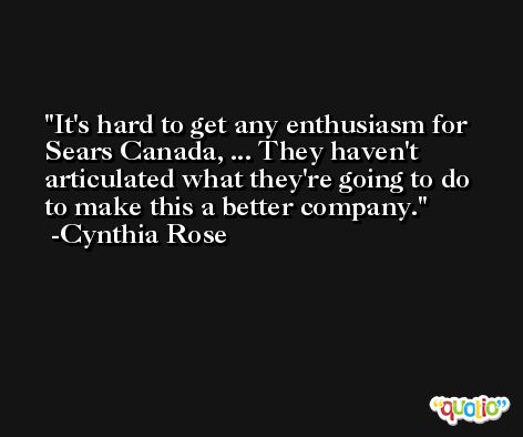 It's hard to get any enthusiasm for Sears Canada, ... They haven't articulated what they're going to do to make this a better company. -Cynthia Rose