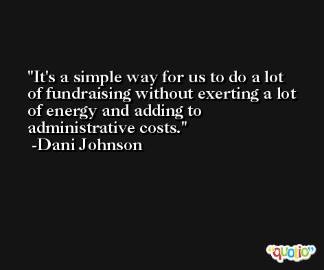 It's a simple way for us to do a lot of fundraising without exerting a lot of energy and adding to administrative costs. -Dani Johnson