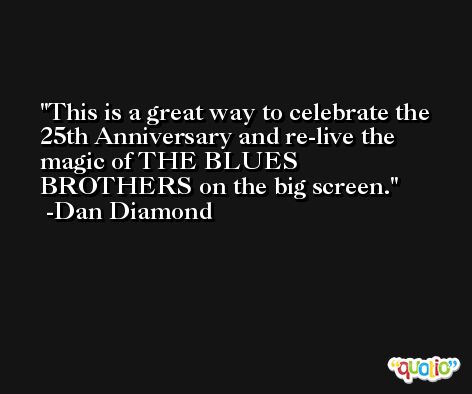 This is a great way to celebrate the 25th Anniversary and re-live the magic of THE BLUES BROTHERS on the big screen. -Dan Diamond