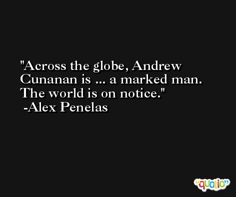 Across the globe, Andrew Cunanan is ... a marked man. The world is on notice. -Alex Penelas