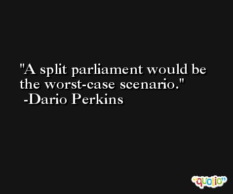 A split parliament would be the worst-case scenario. -Dario Perkins