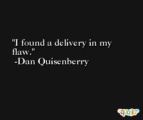 I found a delivery in my flaw. -Dan Quisenberry
