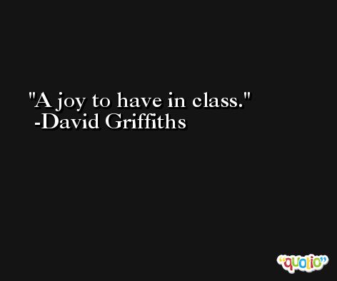 A joy to have in class. -David Griffiths