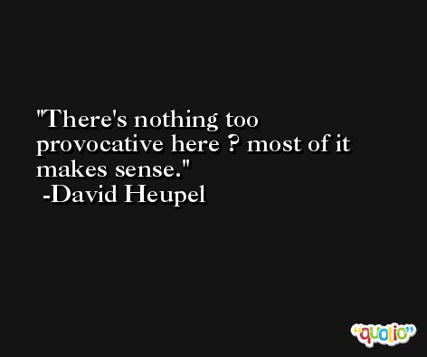 There's nothing too provocative here ? most of it makes sense. -David Heupel
