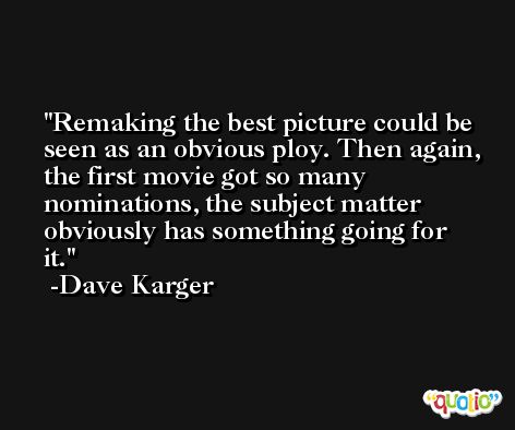 Remaking the best picture could be seen as an obvious ploy. Then again, the first movie got so many nominations, the subject matter obviously has something going for it. -Dave Karger