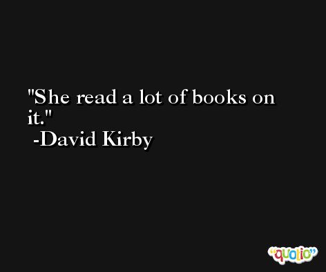She read a lot of books on it. -David Kirby
