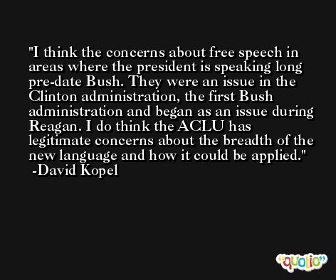 I think the concerns about free speech in areas where the president is speaking long pre-date Bush. They were an issue in the Clinton administration, the first Bush administration and began as an issue during Reagan. I do think the ACLU has legitimate concerns about the breadth of the new language and how it could be applied. -David Kopel