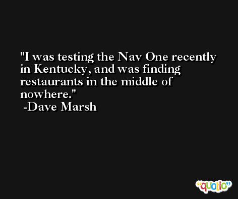 I was testing the Nav One recently in Kentucky, and was finding restaurants in the middle of nowhere. -Dave Marsh