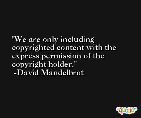 We are only including copyrighted content with the express permission of the copyright holder. -David Mandelbrot