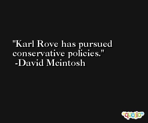 Karl Rove has pursued conservative policies. -David Mcintosh