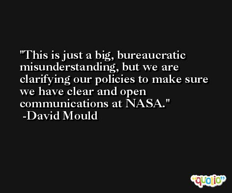 This is just a big, bureaucratic misunderstanding, but we are clarifying our policies to make sure we have clear and open communications at NASA. -David Mould