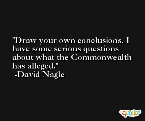 Draw your own conclusions. I have some serious questions about what the Commonwealth has alleged. -David Nagle