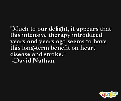 Much to our delight, it appears that this intensive therapy introduced years and years ago seems to have this long-term benefit on heart disease and stroke. -David Nathan