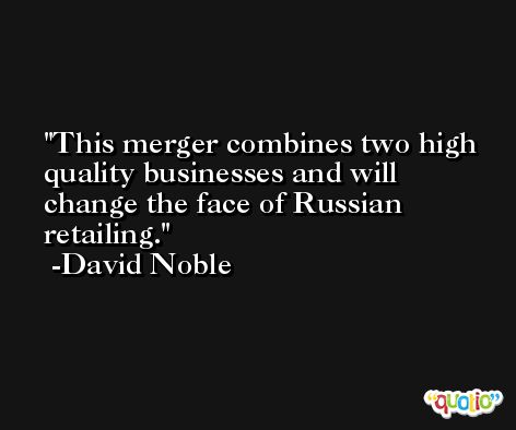 This merger combines two high quality businesses and will change the face of Russian retailing. -David Noble