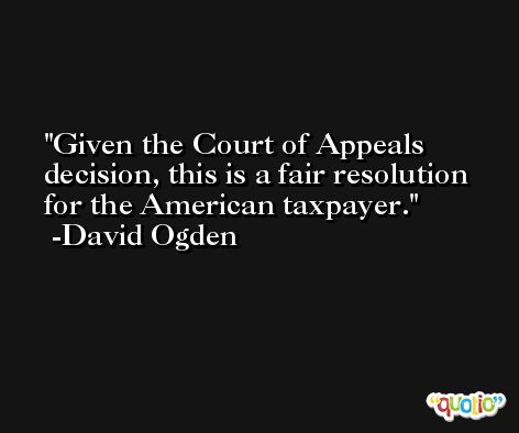 Given the Court of Appeals decision, this is a fair resolution for the American taxpayer. -David Ogden