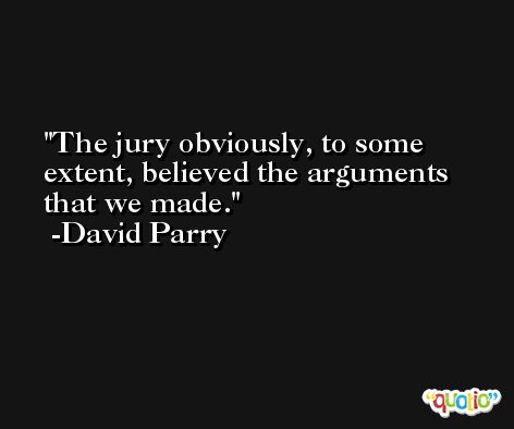 The jury obviously, to some extent, believed the arguments that we made. -David Parry