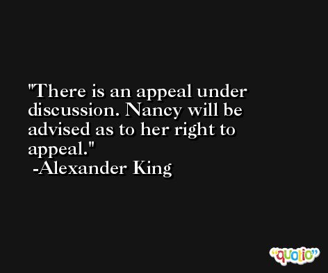 There is an appeal under discussion. Nancy will be advised as to her right to appeal. -Alexander King