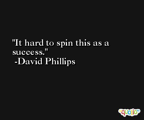 It hard to spin this as a success. -David Phillips