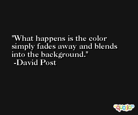 What happens is the color simply fades away and blends into the background. -David Post