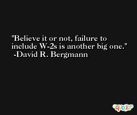 Believe it or not, failure to include W-2s is another big one. -David R. Bergmann