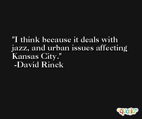 I think because it deals with jazz, and urban issues affecting Kansas City. -David Rinck