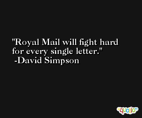 Royal Mail will fight hard for every single letter. -David Simpson