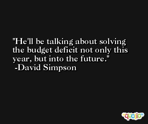 He'll be talking about solving the budget deficit not only this year, but into the future. -David Simpson