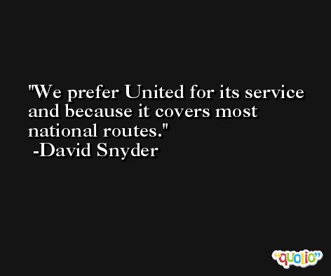 We prefer United for its service and because it covers most national routes. -David Snyder