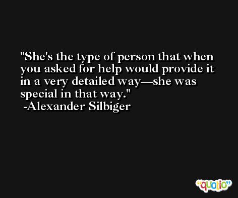 She's the type of person that when you asked for help would provide it in a very detailed way—she was special in that way. -Alexander Silbiger