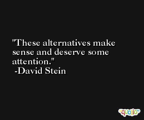 These alternatives make sense and deserve some attention. -David Stein