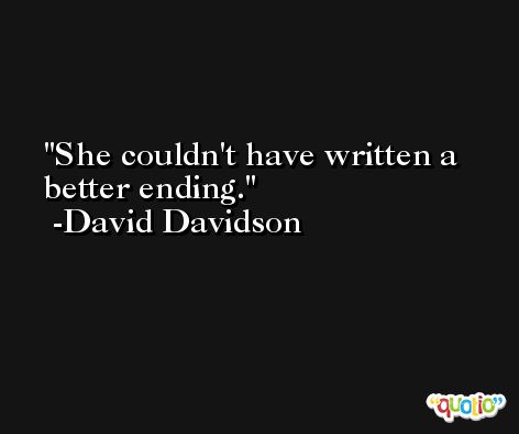 She couldn't have written a better ending. -David Davidson