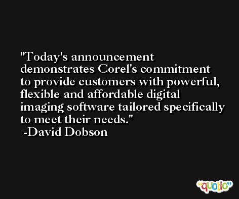 Today's announcement demonstrates Corel's commitment to provide customers with powerful, flexible and affordable digital imaging software tailored specifically to meet their needs. -David Dobson