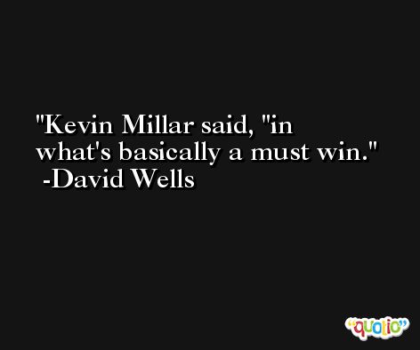 Kevin Millar said, ''in what's basically a must win. -David Wells