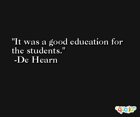 It was a good education for the students. -De Hearn
