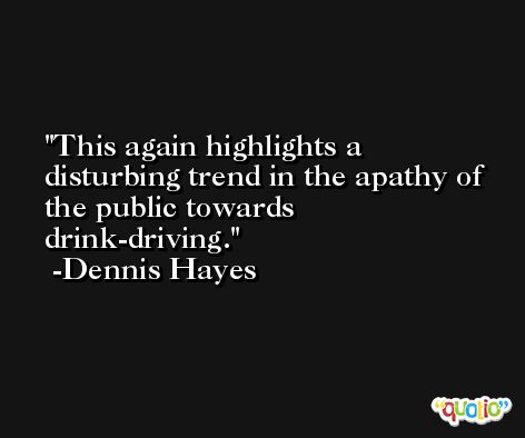 This again highlights a disturbing trend in the apathy of the public towards drink-driving. -Dennis Hayes