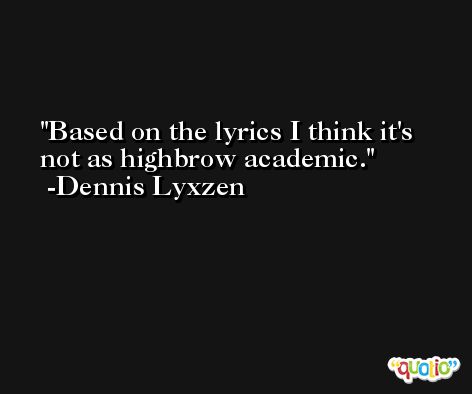Based on the lyrics I think it's not as highbrow academic. -Dennis Lyxzen