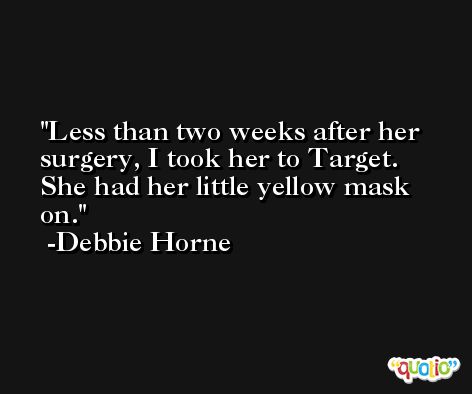 Less than two weeks after her surgery, I took her to Target. She had her little yellow mask on. -Debbie Horne