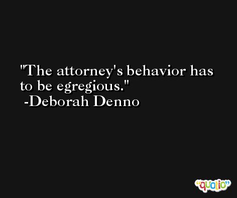 The attorney's behavior has to be egregious. -Deborah Denno