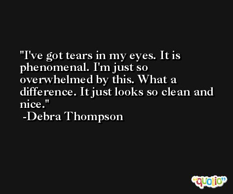 I've got tears in my eyes. It is phenomenal. I'm just so overwhelmed by this. What a difference. It just looks so clean and nice. -Debra Thompson