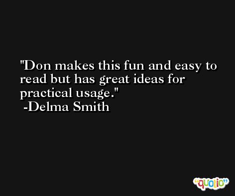 Don makes this fun and easy to read but has great ideas for practical usage. -Delma Smith