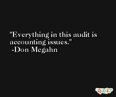 Everything in this audit is accounting issues. -Don Mcgahn