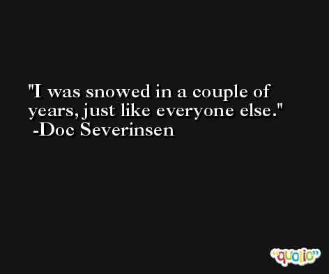 I was snowed in a couple of years, just like everyone else. -Doc Severinsen