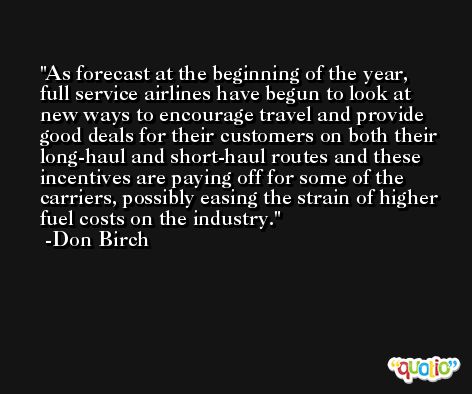 As forecast at the beginning of the year, full service airlines have begun to look at new ways to encourage travel and provide good deals for their customers on both their long-haul and short-haul routes and these incentives are paying off for some of the carriers, possibly easing the strain of higher fuel costs on the industry. -Don Birch