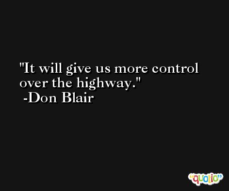 It will give us more control over the highway. -Don Blair