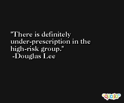 There is definitely under-prescription in the high-risk group. -Douglas Lee