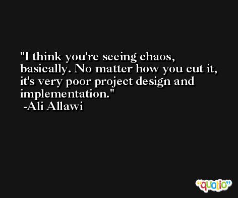 I think you're seeing chaos, basically. No matter how you cut it, it's very poor project design and implementation. -Ali Allawi