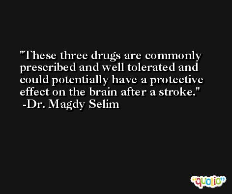 These three drugs are commonly prescribed and well tolerated and could potentially have a protective effect on the brain after a stroke. -Dr. Magdy Selim